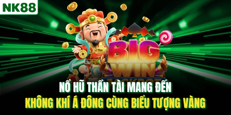 Nổ hũ Thần Tài mang đến không khí Á Đông cùng biểu tượng vàng